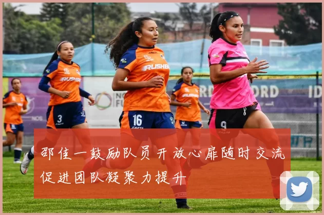 邵佳一鼓励队员开放心扉随时交流促进团队凝聚力提升