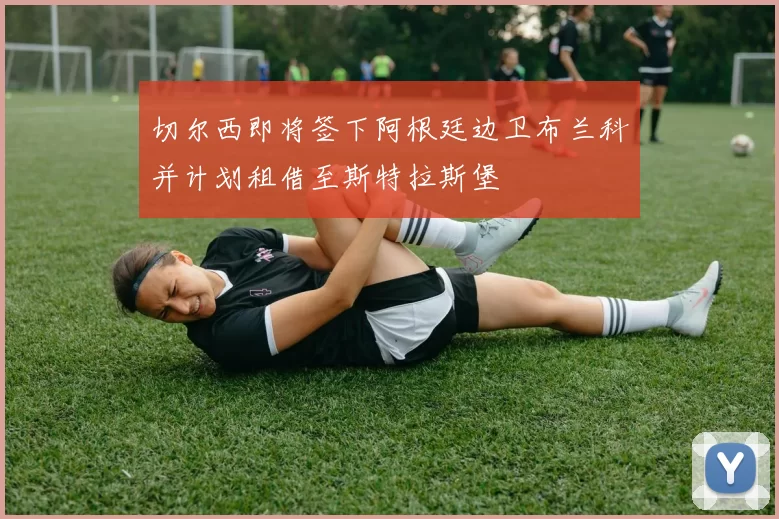 切尔西即将签下阿根廷边卫布兰科并计划租借至斯特拉斯堡