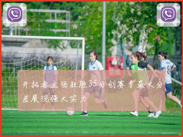 开拓者主场狂胜35分创赛季最大分差展现强大实力