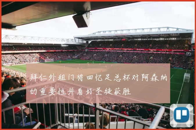 拜仁外租门将回忆足总杯对阿森纳的重要性并看好圣徒获胜
